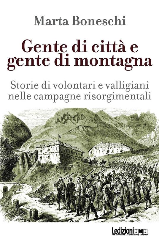 Gente di città e gente di montagna. Storie di volontari e valligiani nelle campagne risorgimentali - Marta Boneschi - ebook