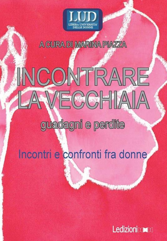 Incontrare la vecchiaia. Guadagni e perdite. Incontri e confronti fra donne - copertina