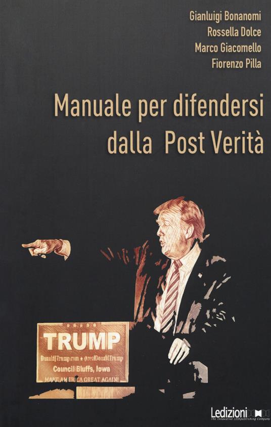 Manuale per difendersi dalla post verità. Come combattere bufale e inganni del mondo digitale - Fiorenzo Pilla,Marco Giacomello,Rossella Dolce - copertina