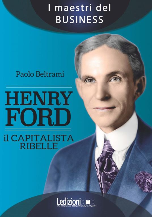 Henry Ford. Il capitalista ribelle - Paolo Beltrami - copertina