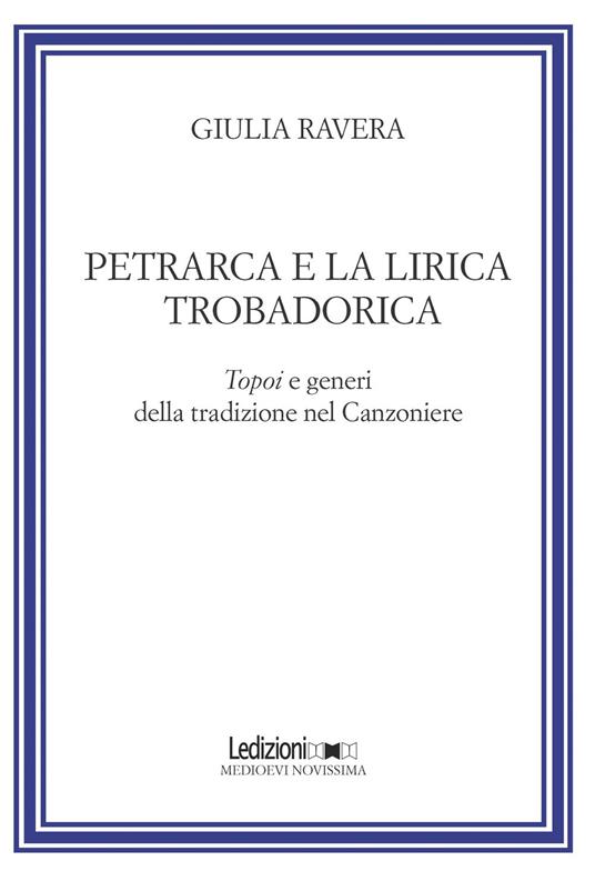 Petrarca e la lirica trobadorica. Topoi e generi della tradizione nel Canzoniere - Giulia Ravera - copertina