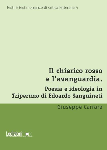 Il chierico rosso e l'avanguardia. Poesia e ideologia in Triperuno di Edoardo Sanguineti - Giuseppe Carrara - copertina