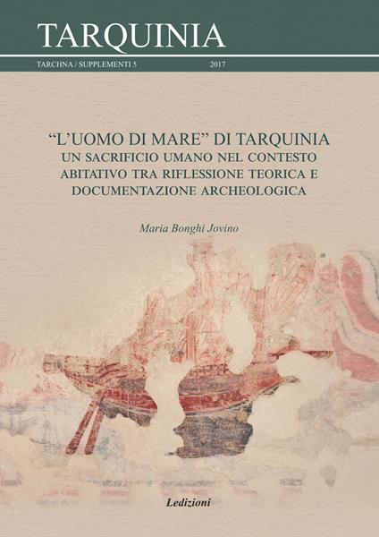 L'uomo di mare di Tarquinia. Un sacrificio umano nel contesto abitativo tra riflessione teorica e documentazione archeologica - Maria Bonghi Jovino - copertina