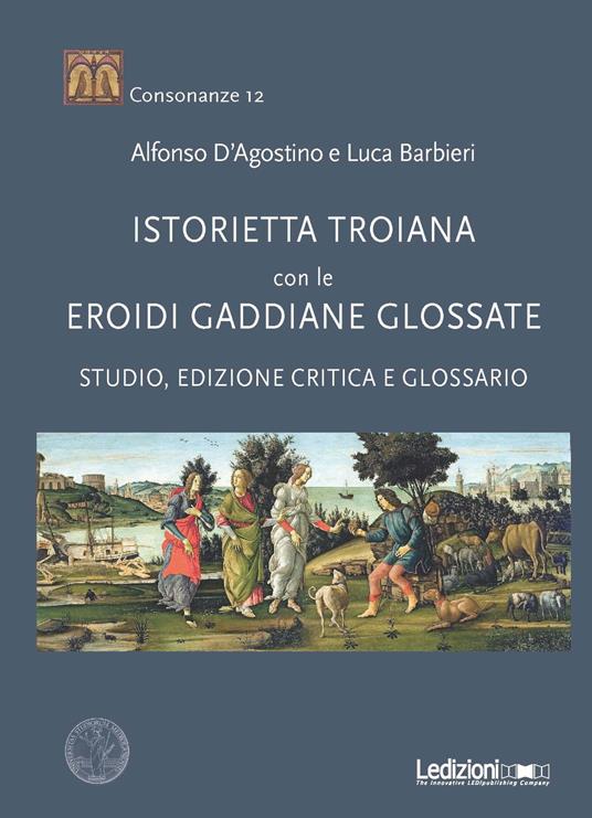 «Istorietta troiana» con le «Eroidi» gaddiane glossate. Studio, edizione critica e glossario - Alfonso D'Agostino,Luca Barbieri - copertina