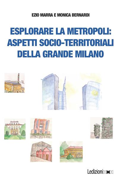 Esplorare la metropoli: aspetti socio-territoriali della grande Milano - Ezio Marra,Monica Bernardi - copertina