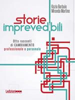 Storie imprevedibili. Otto racconti di cambiamento professionale e personale