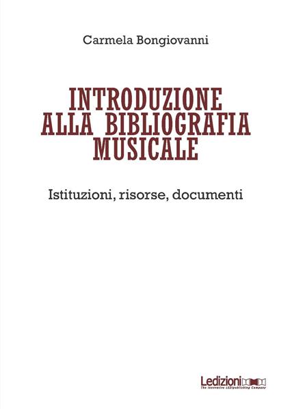 Introduzione alla bibliografia musicale. Istituzioni, risorse, documenti - Carmela Bongiovanni - copertina