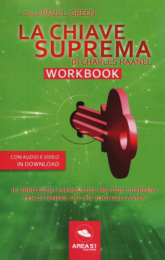 La chiave suprema di Chales Haanel. Workbook. Il libro degli esercizi del metodo supremo per ottenere ciò che vuoi dalla vita. Con File audio per il download - Paul L. Green,Charles Haanel - copertina