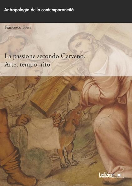 La passione secondo Cerveno. Arte, tempo, rito - Francesco Faeta - copertina