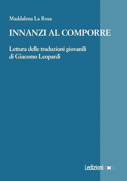 Innanzi al comporre. Lettura delle traduzioni giovanili di Giacomo Leopardi - Maddalena La Rosa - copertina