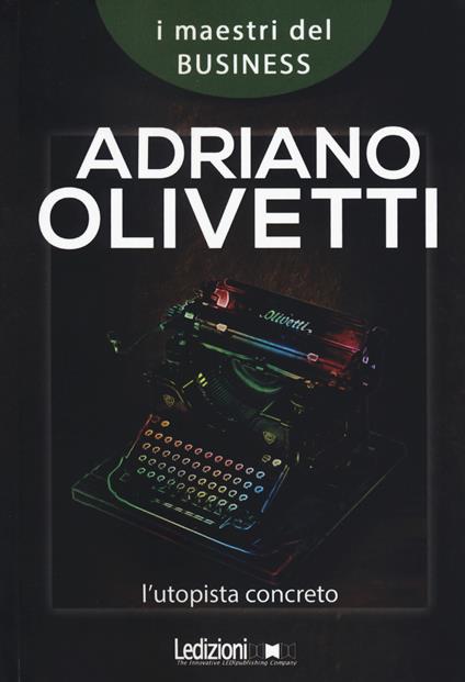 Adriano Olivetti. L'utopista concreto - Carlo Mazzei - copertina