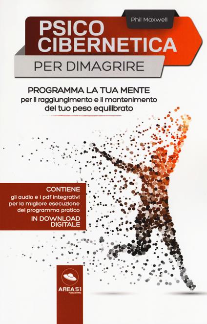 Psicocibernetica per dimagrire. Programma la tua mente per il raggiungimento e il mantenimento del tuo peso equilibrato. Con Contenuto digitale per download e accesso online - Phil Maxwell - copertina