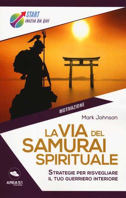 La via del samurai spirituale. Strategie per risvegliare il tuo guerriero interiore - Mark Johnson - copertina