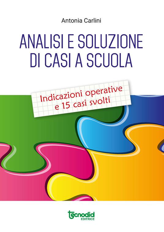 Analisi e soluzione di casi a scuola. Indicazioni operative e 15 casi svolti - Antonia Carlini - copertina