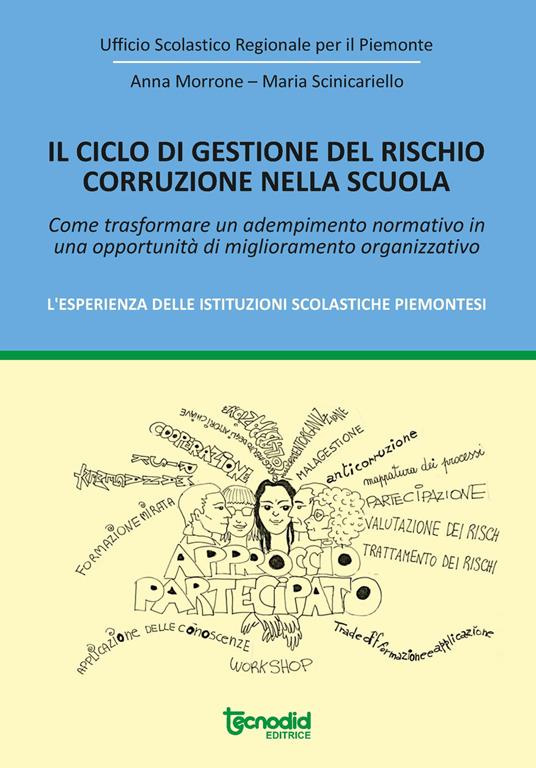 Il ciclo di gestione del rischio corruzione nella scuola. Come trasformare un adempimento normativo in una opportunità di miglioramento organizzativo. L'esperienza delle istituzioni scolastiche piemontesi. - Anna Morrone,Maria Scinicariello - copertina