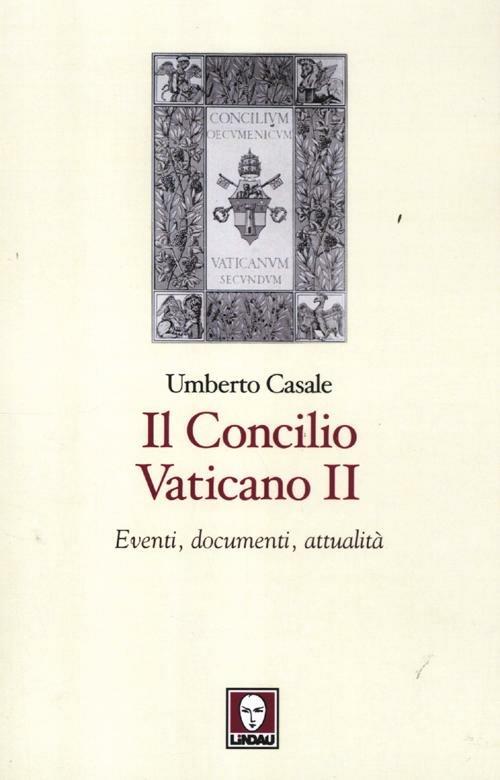 Il Concilio Vaticano II. Eventi, documenti, attualità - Umberto Casale - copertina