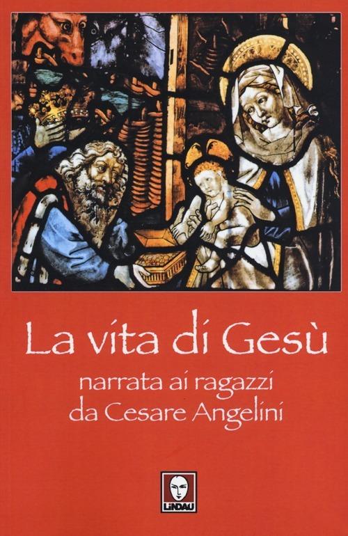 La vita di Gesù narrata ai ragazzi da Cesare Angelini - Cesare Angelini - copertina