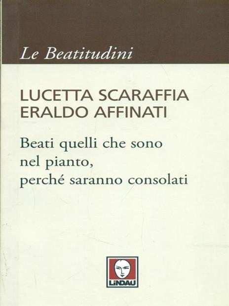 Beati quelli che sono nel pianto, perché saranno consolati - Lucetta Scaraffia,Eraldo Affinati - copertina