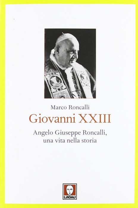 Giovanni XXIII. Angelo Giuseppe Roncalli, una vita nella storia - Marco Roncalli - copertina