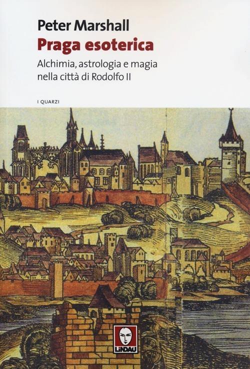 Praga esoterica. Alchimia, astrologia e magia nella città di Rodolfo II - Peter Marshall - copertina