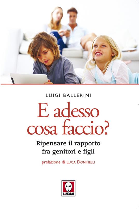 E adesso cosa faccio? Ripensare il rapporto fra genitori e figli - Luigi Ballerini - ebook