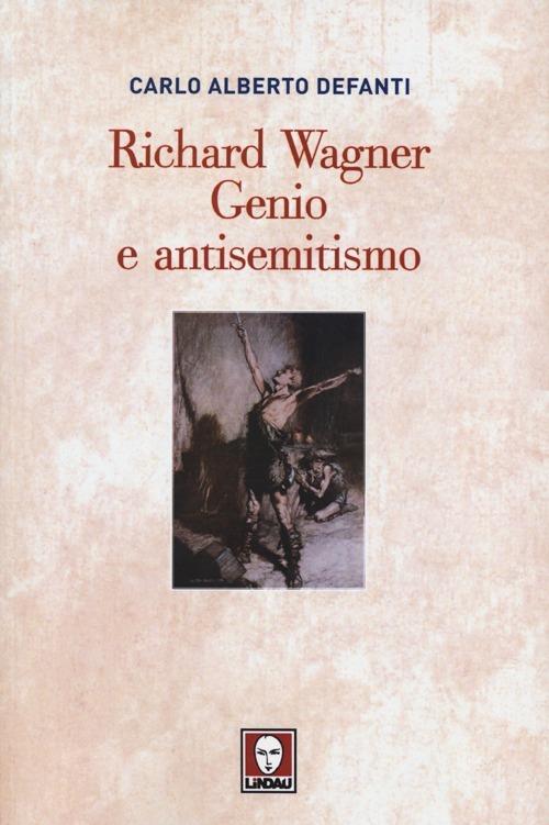Richard Wagner. Genio e antisemitismo - Carlo A. Defanti - copertina