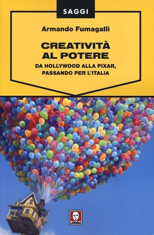Creatività al potere. Da Hollywood alla Pixar, passando per l'Italia - Armando Fumagalli - copertina