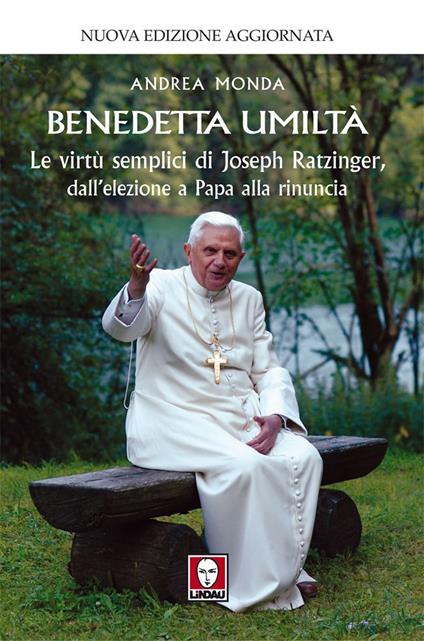 Benedetta umiltà. Le virtù semplici di Joseph Ratzinger, dall'elezione a papa alla rinuncia - Andrea Monda - ebook