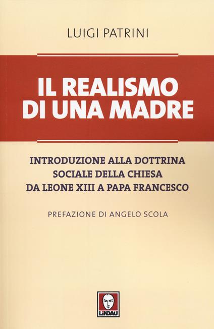 Il realismo di una madre. Introduzione alla dottrina sociale della Chiesa da Leone XIII a papa Francesco - Luigi Patrini - copertina