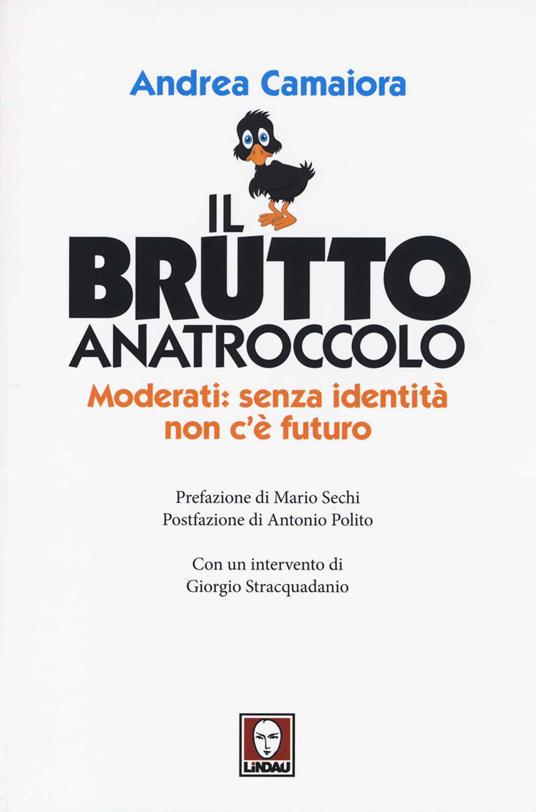 Il brutto anatroccolo. Moderati: sanza identità non c'è futuro - Andrea Camaiora - copertina