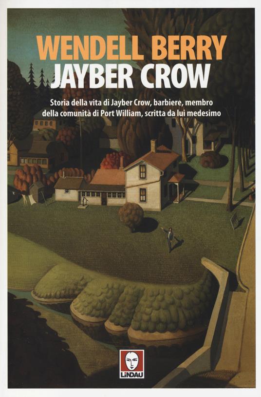 Jayber Crow. Storia della vita di Jayber Crow, barbiere, membro della comunità di Port William, scritta da lui medesimo - Wendell Berry - copertina