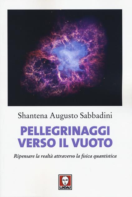 Pellegrinaggi verso il vuoto. Ripensare la realtà attraverso la fisica quantistica - Shantena Augusto Sabbadini - copertina