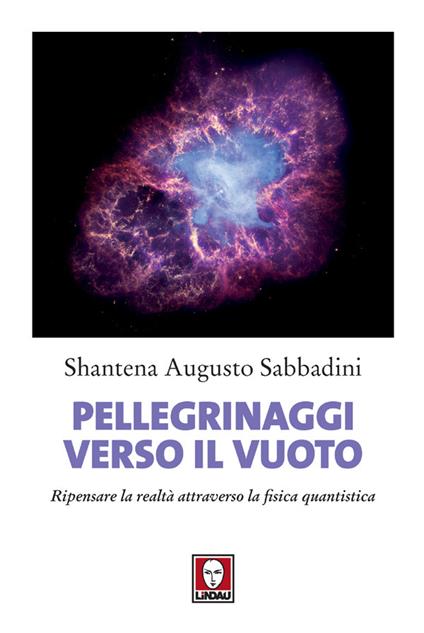 Pellegrinaggi verso il vuoto. Ripensare la realtà attraverso la fisica quantistica - Shantena Augusto Sabbadini - ebook