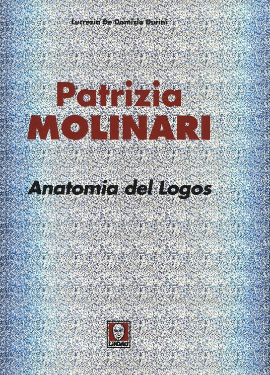 Patrizia Molinari. Anatomia del logos. Ediz. italiana e inglese - Lucrezia De Domizio Durini - copertina