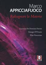 Marco Appicciafuoco. Ridisegnare la materia. Ediz. bilingue