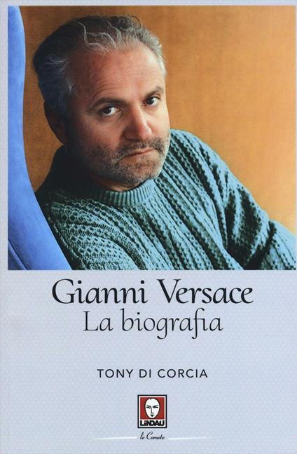 Gianni Versace. La biografia - Tony Di Corcia - copertina