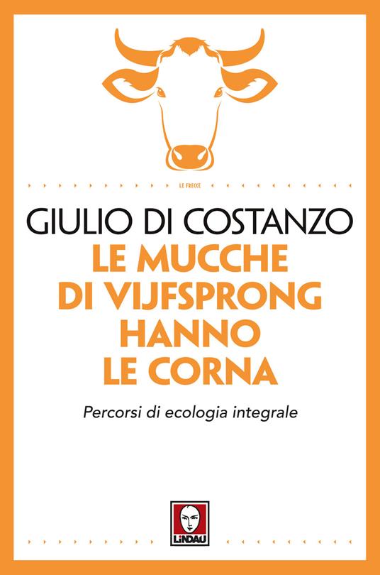 Le mucche di Vijfsprong hanno le corna. Percorsi di ecologia integrale - Giulio Di Costanzo - copertina