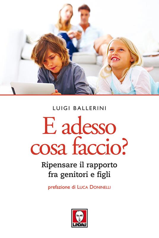 E adesso cosa faccio? Ripensare il rapporto fra genitori e figli. Nuova ediz. - Luigi Ballerini - copertina