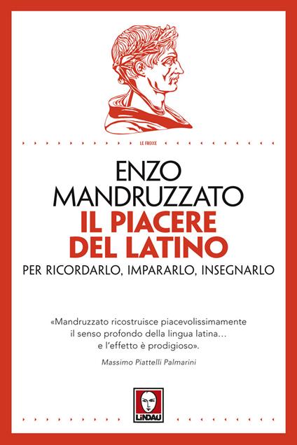 Il piacere del latino. Per ricordarlo, impararlo, insegnarlo - Enzo Mandruzzato - copertina