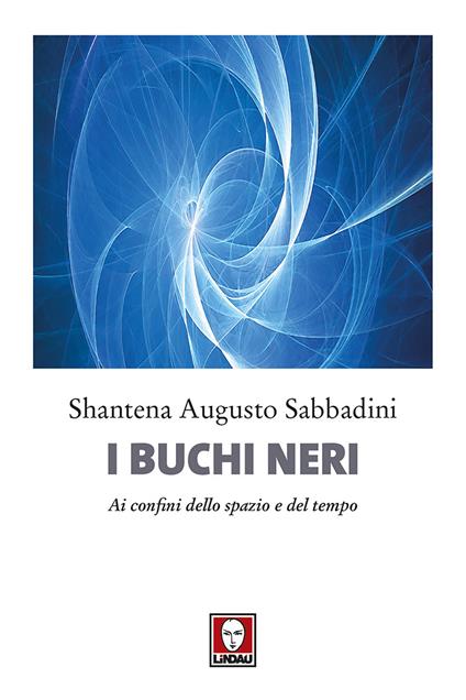 I buchi neri. Ai confini dello spazio e del tempo - Shantena Augusto Sabbadini - copertina