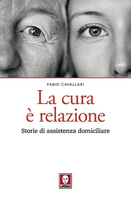 La cura è relazione. Storie di assistenza domiciliare - Fabio Cavallari - copertina