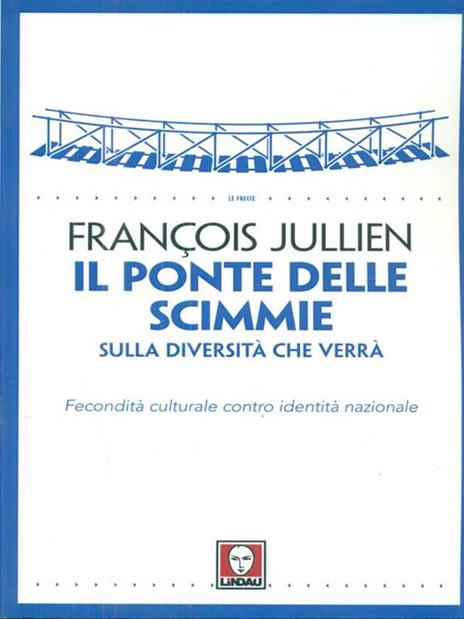 Il ponte delle scimmie. Sulla diversità che verrà. Fecondità culturale contro identità nazionale - François Jullien - 4