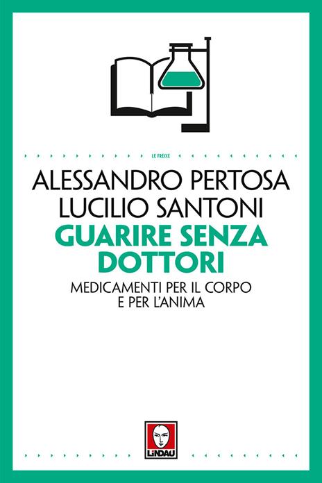 Guarire senza dottori. Medicamenti per il corpo e per l'anima - Alessandro Pertosa,Lucilio Santoni - copertina