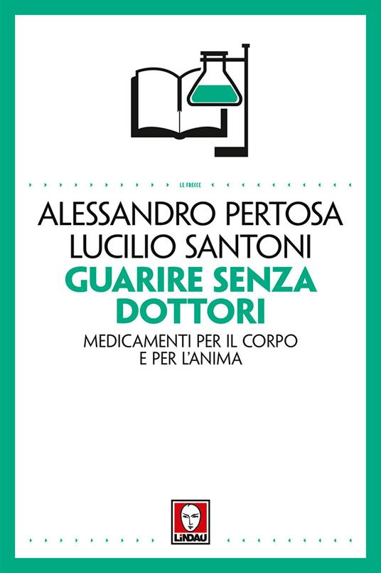 Guarire senza dottori. Medicamenti per il corpo e per l'anima - Alessandro Pertosa,Lucilio Santoni - copertina