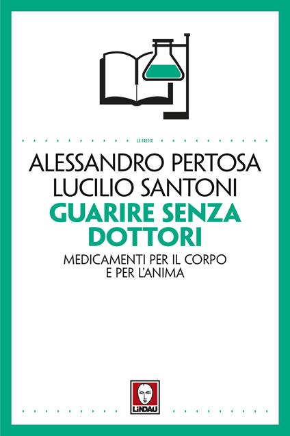 Guarire senza dottori. Medicamenti per il corpo e per l'anima - Alessandro Pertosa,Lucilio Santoni - ebook