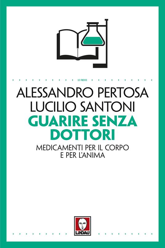 Guarire senza dottori. Medicamenti per il corpo e per l'anima - Alessandro Pertosa,Lucilio Santoni - ebook