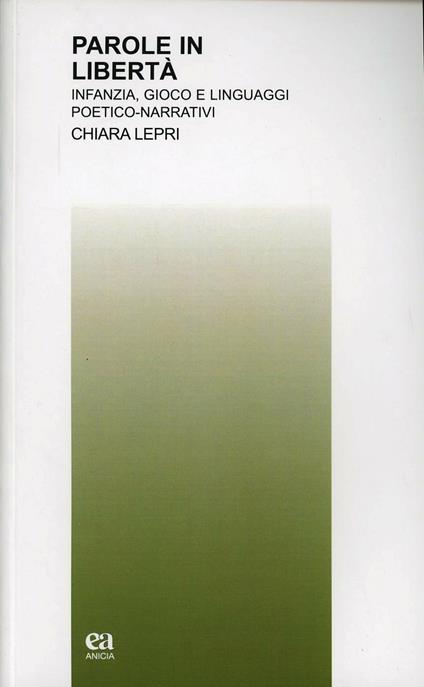 Parole in libertà. Infanzia, gioco e linguaggi poetico-narrativi - Chiara Lepri - copertina