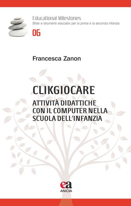 Clikgiocare. Attività didattiche con il computer nella scuola dell'infanzia - Francesca Zanon - copertina