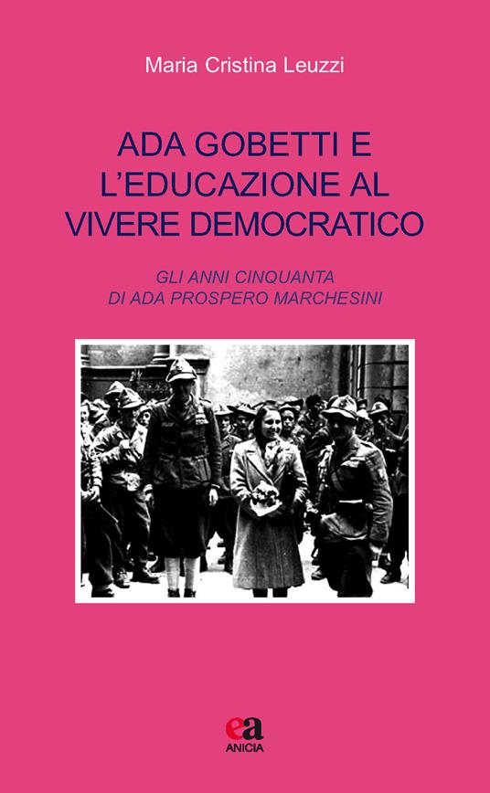 Ada Gobetti e l'educazione al vivere democratico. Gli anni Cinquanta di Ada Prospero Marchesini - M. Cristina Leuzzi - copertina