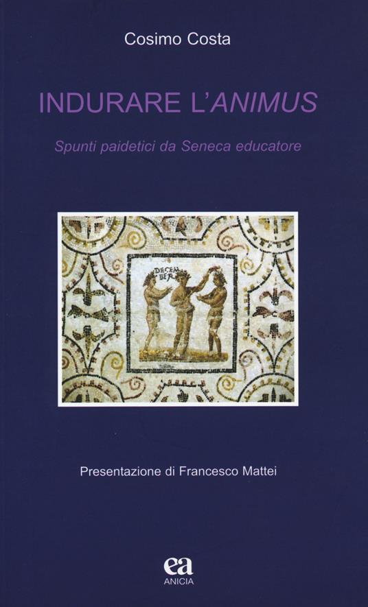 Indurare l'animus. Spunti paidetici da Seneca educatore - Cosimo Costa - copertina